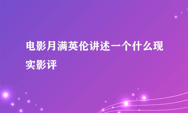电影月满英伦讲述一个什么现实影评