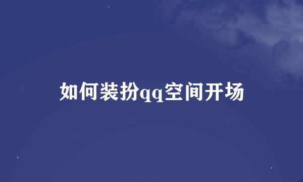 如何装扮qq空间开场