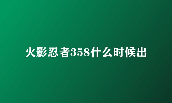 火影忍者358什么时候出