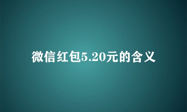 微信红包5.20元的含义