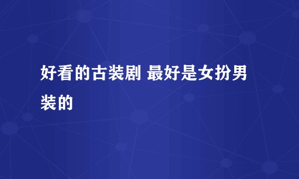 好看的古装剧 最好是女扮男装的