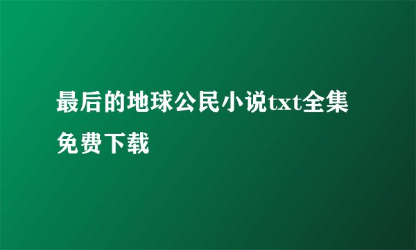 最后的地球公民小说txt全集免费下载