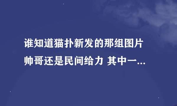 谁知道猫扑新发的那组图片 帅哥还是民间给力 其中一个蓝色背景的男的 有关他的资料 （第四张）