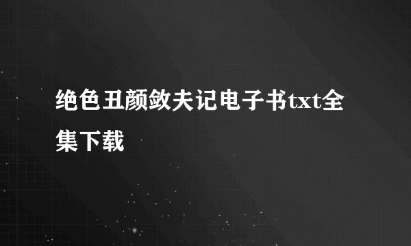 绝色丑颜敛夫记电子书txt全集下载