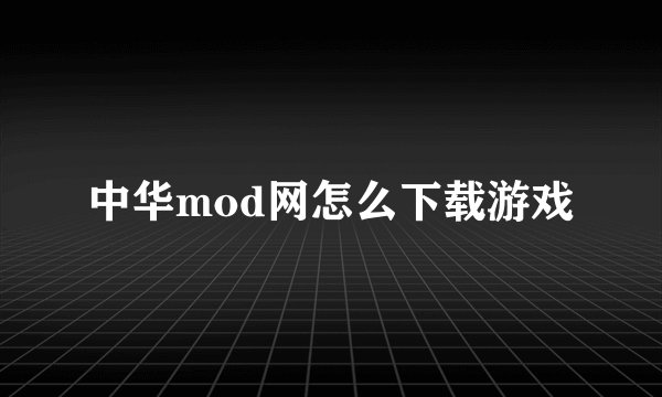 中华mod网怎么下载游戏