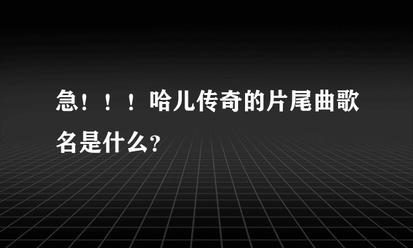 急！！！哈儿传奇的片尾曲歌名是什么？