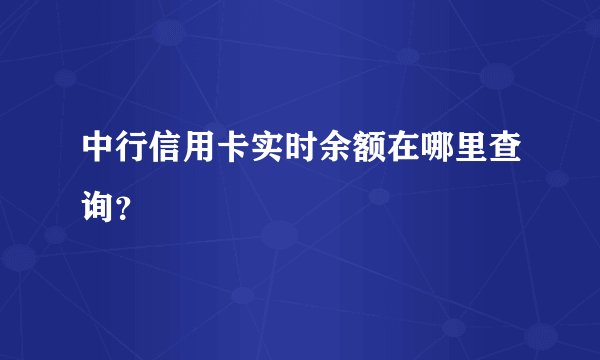 中行信用卡实时余额在哪里查询？