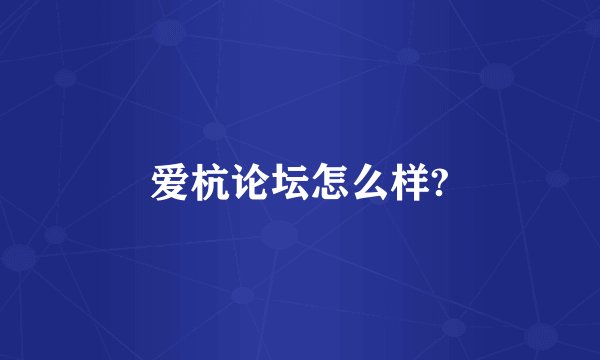 爱杭论坛怎么样?
