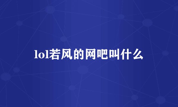 lol若风的网吧叫什么