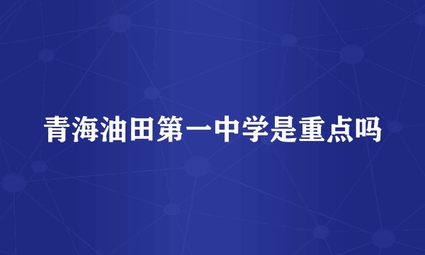 青海油田第一中学是重点吗