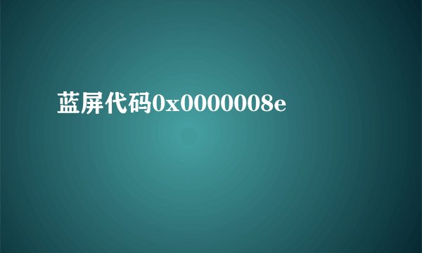 蓝屏代码0x0000008e