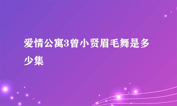 爱情公寓3曾小贤眉毛舞是多少集