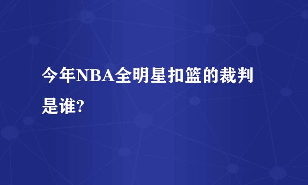 今年NBA全明星扣篮的裁判是谁?