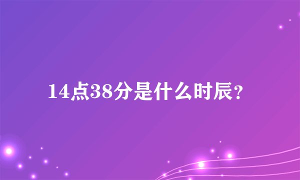 14点38分是什么时辰？