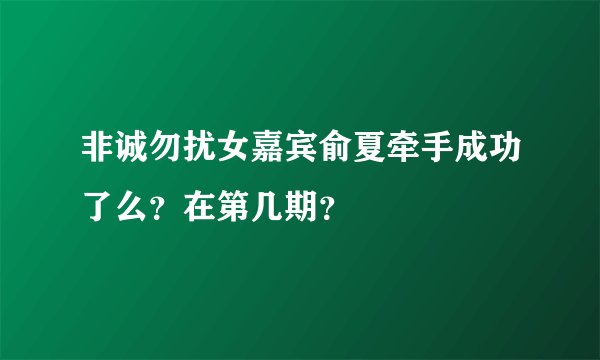 非诚勿扰女嘉宾俞夏牵手成功了么？在第几期？