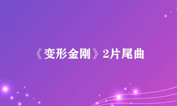 《变形金刚》2片尾曲