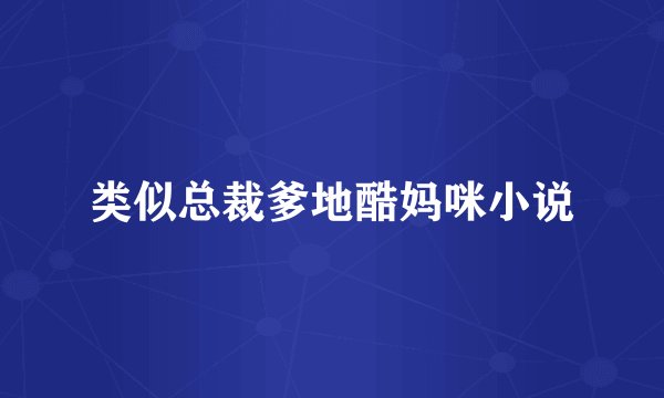 类似总裁爹地酷妈咪小说