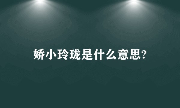 娇小玲珑是什么意思?
