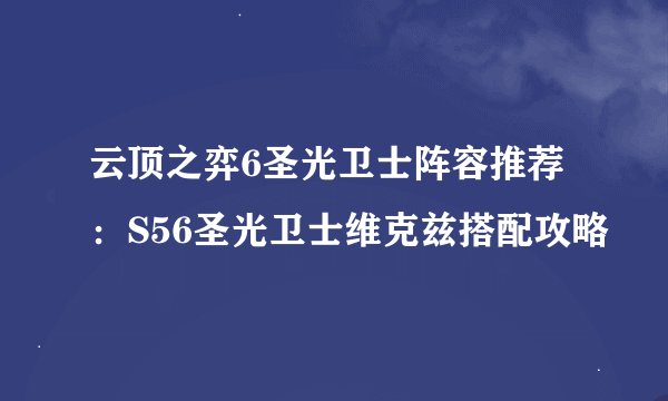 云顶之弈6圣光卫士阵容推荐：S56圣光卫士维克兹搭配攻略