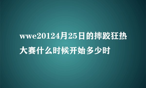 wwe20124月25日的摔跤狂热大赛什么时候开始多少时