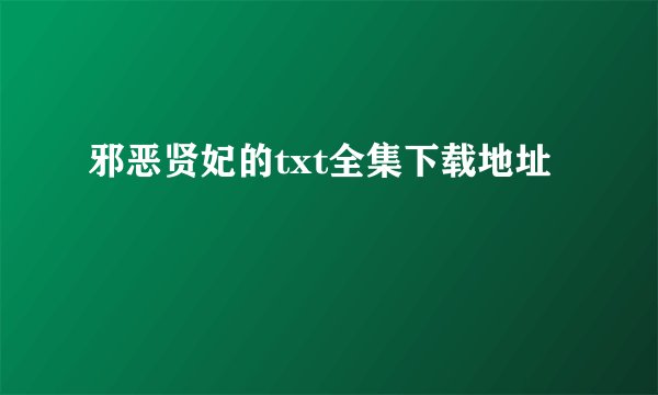 邪恶贤妃的txt全集下载地址