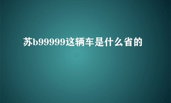 苏b99999这辆车是什么省的