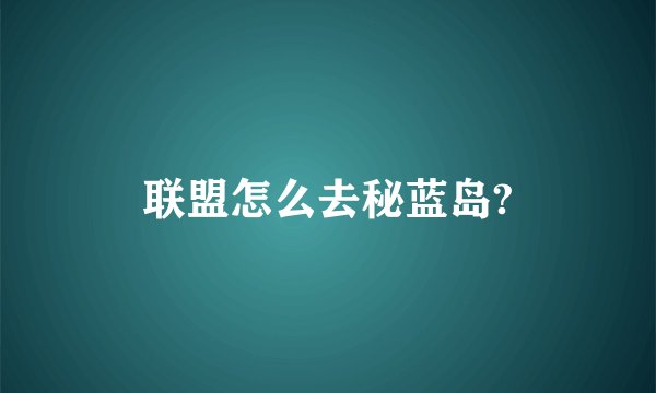 联盟怎么去秘蓝岛?