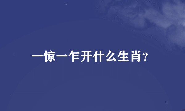 一惊一乍开什么生肖？