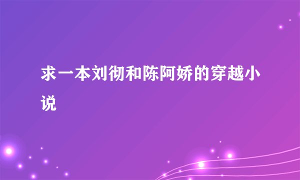 求一本刘彻和陈阿娇的穿越小说