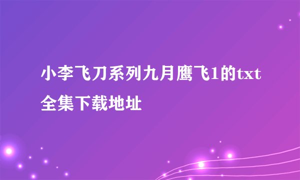 小李飞刀系列九月鹰飞1的txt全集下载地址