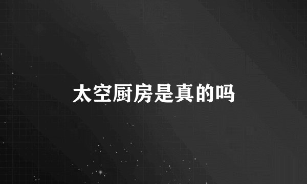 太空厨房是真的吗