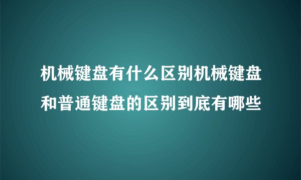 机械键盘有什么区别机械键盘和普通键盘的区别到底有哪些