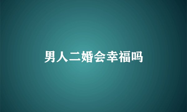 男人二婚会幸福吗
