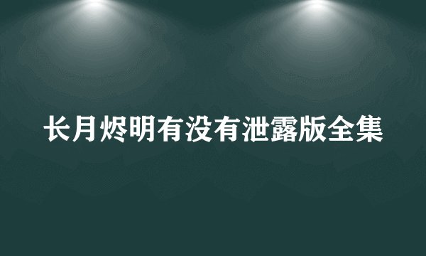 长月烬明有没有泄露版全集