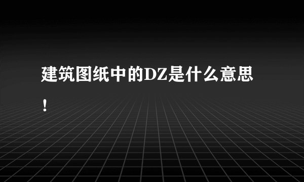建筑图纸中的DZ是什么意思！