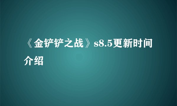 《金铲铲之战》s8.5更新时间介绍