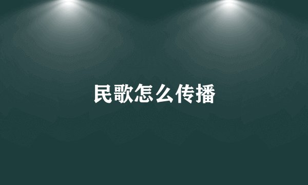 民歌怎么传播