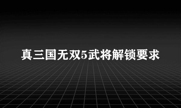 真三国无双5武将解锁要求