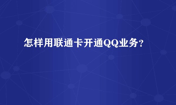 怎样用联通卡开通QQ业务？