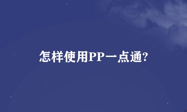怎样使用PP一点通?