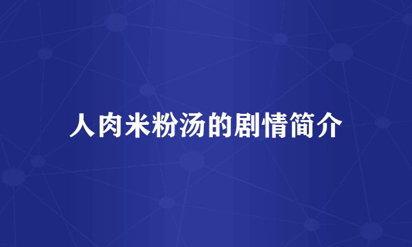 人肉米粉汤的剧情简介