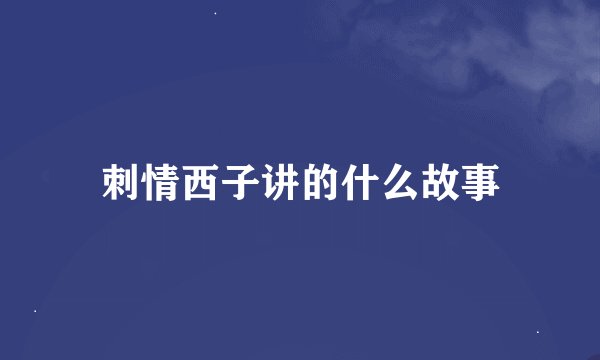 刺情西子讲的什么故事