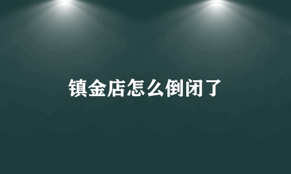 镇金店怎么倒闭了