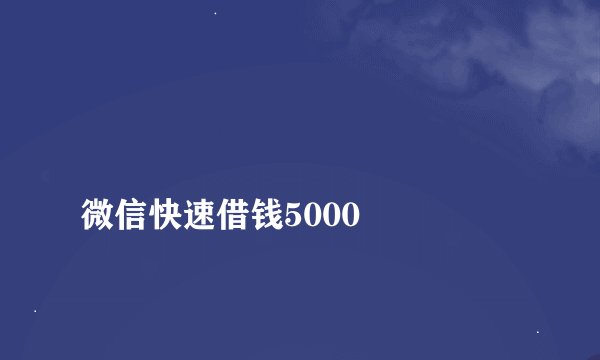 
微信快速借钱5000

