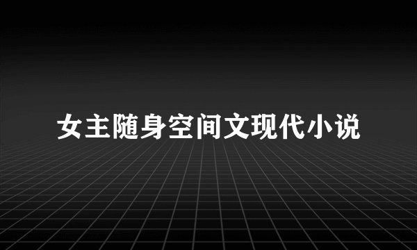 女主随身空间文现代小说