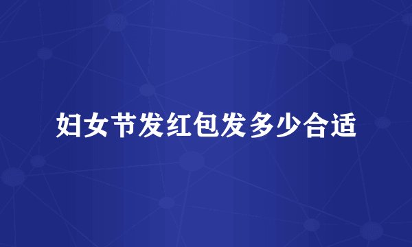 妇女节发红包发多少合适