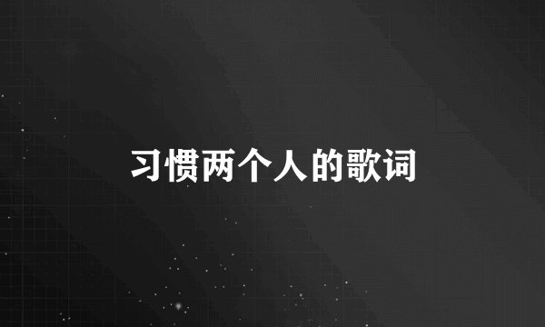 习惯两个人的歌词