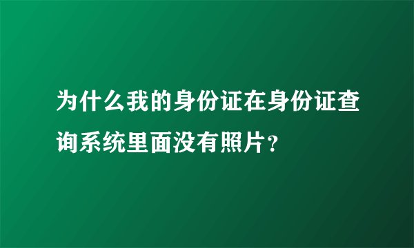 为什么我的身份证在身份证查询系统里面没有照片？