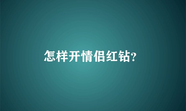 怎样开情侣红钻？