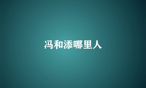 冯和添哪里人